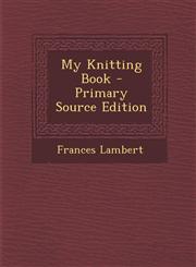 My Knitting Book - Primary Source Edition,1295817632,9781295817634