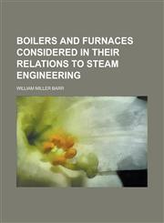 Boilers and furnaces considered in their relations to steam engineering,1230162917,9781230162911