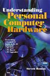 Understanding Personal Computer Hardware Everything you need to know to be an informed · PC User · PC Buyer · PC Upgrader,038798531X,9780387985312