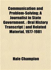 Communication and Problem-Solving; A Journalist in State Government. Oral History Transcript | and Related Material, 1977-1981,115261262X,9781152612624