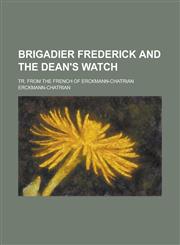 Brigadier Frederick and The Dean's Watch; Tr. from the French of Erckmann-Chatrian,1236851455,9781236851451