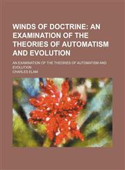 Winds of Doctrine; An Examination of the Theories of Automatism and Evolution. an Examination of the Theories of Automatism and Evolution,1458991539,9781458991539