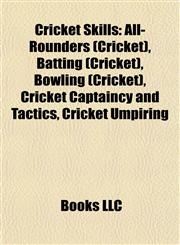 Cricket Skills All-Rounders (Cricket), Batting (Cricket), Bowling (Cricket), Cricket Captaincy and Tactics, Cricket Umpiring,1157810403,9781157810407