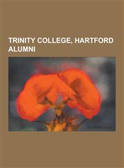 Trinity College, Hartford Alumni Edward Albee, Tucker Carlson, George Will, Joseph O. Prewitt Diaz, Jane M. Swift, Edward Miner Gallaudet, Adam Strei,1230837310,9781230837314