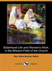 Sisterhood Life and Woman's Work, in the Mission-Field of the Church (Dodo Press),1409989690,9781409989691