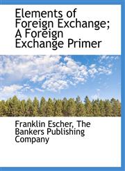 Elements of Foreign Exchange; A Foreign Exchange Primer,1140072587,9781140072584