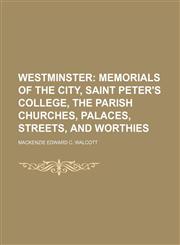 Westminster; Memorials of the City, Saint Peter's College, the Parish Churches, Palaces, Streets, and Worthies,1150529326,9781150529320
