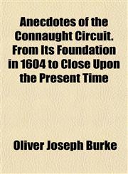 Anecdotes of the Connaught Circuit. From Its Foundation in 1604 to Close Upon the Present Time,1151885908,9781151885906
