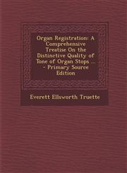 Organ Registration A Comprehensive Treatise on the Distinctive Quality of Tone of Organ Stops ... - Primary Source Edition,1293528358,9781293528358