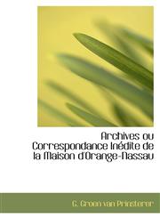 Archives ou Correspondance Inédite de la Maison d'Orange-Nassau,1103243136,9781103243136