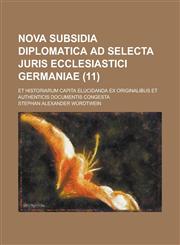 Nova Subsidia Diplomatica Ad Selecta Juris Ecclesiastici Germaniae; Et Historiarum Capita Elucidanda Ex Originalibus Et Authenticis Documentis Congest,1235464172,9781235464171