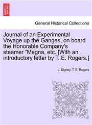Journal of an Experimental Voyage up the Ganges, on board the Honorable Company's steamer "Megna, etc. [With an introductory letter by T. E. Rogers.],1241166749,9781241166748