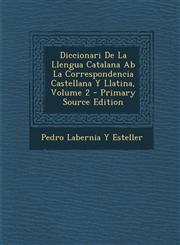 Diccionari de La Llengua Catalana AB La Correspondencia Castellana y Llatina, Volume 2 - Primary Source Edition,1287994628,9781287994626