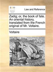 Zadig; or, the book of fate. An oriental history, translated from the French original of Mr. Voltaire.,1140653997,9781140653998