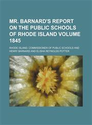 Mr. Barnard's report on the public schools of Rhode Island Volume 1845,1130975274,9781130975277