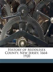 History of Middlesex County, New Jersey, 1664-1920 Volume 1,1176688790,9781176688797