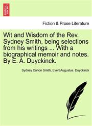Wit and Wisdom of the Rev. Sydney Smith, being selections from his writings ... With a biographical memoir and notes. By E. A. Duyckinck.,1241220174,9781241220174