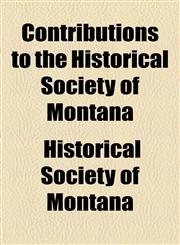 Contributions to the Historical Society of Montana,1154671437,9781154671438