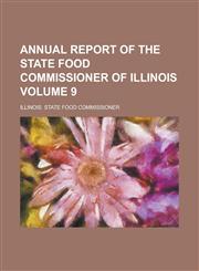 Annual report of the State Food Commissioner of Illinois Volume 9,1234293374,9781234293376