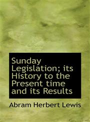 Sunday Legislation; Its History to the Present Time and Its Results,1117470946,9781117470948