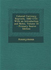 Colonial Currency Reprints, 1682-1751 With an Introduction and Notes, Volume 33 - Primary Source Edition,1287755119,9781287755111