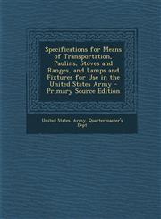 Specifications for Means of Transportation, Paulins, Stoves and Ranges, and Lamps and Fixtures for Use in the United States Army - Primary Source Edition,1287722644,9781287722649