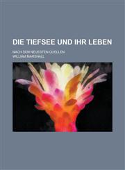 Die Tiefsee Und Ihr Leben; Nach Den Neuesten Quellen,1154611930,9781154611939