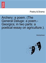 Archery; a poem. (The General Deluge a poem.-Georgics; in two parts: a poetical essay on agriculture.).,124110865X,9781241108656