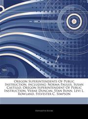 Articles On Oregon Superintendents Of Public Instruction, including Norma Paulus, Susan Castillo, Oregon Superintendent Of Public Instruction, Verne Duncan, Stan Bunn, Levi L. Rowland, Sylvester C. Simpson,1243788445,9781243788443