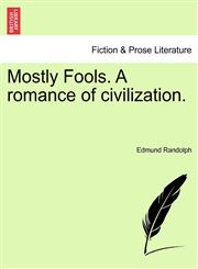 Mostly Fools. A romance of civilization.,1241477930,9781241477936