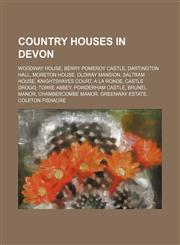 Country houses in Devon Woodway House, Berry Pomeroy Castle, Dartington Hall, Moreton House, Oldway Mansion, Saltram House, Knightshayes Court,1234599686,9781234599683