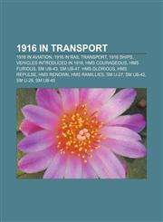 1916 in transport 1916 in aviation, 1916 in rail transport, 1916 ships, Vehicles introduced in 1916, HMS Courageous, HMS Furious, SM UB-43,1158045522,9781158045525