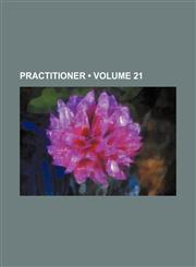 Practitioner (Volume 21),1153951509,9781153951500