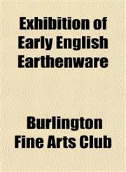 Exhibition of Early English Earthenware,1152453785,9781152453784