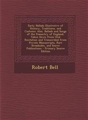 Early Ballads Illustrative of History, Traditions, and Customs Also, Ballads and Songs of the Peasantry of England, Taken Down from Oral Recitation a,1293446564,9781293446560