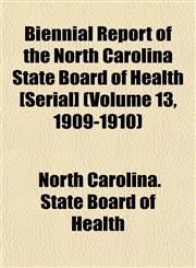 Biennial Report of the North Carolina State Board of Health [Serial] (Volume 13, 1909-1910),1153446456,9781153446457