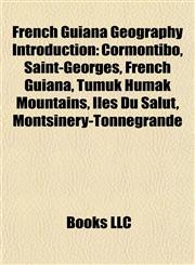 French Guiana Geography Introduction Cormontibo, Saint-Georges, French Guiana, Tumuk Humak Mountains, Îles Du Salut, Montsinéry-Tonnegrande,1157034799,9781157034797