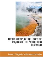 Annual Report of the Board of Regents of the Smithsonian Institution,1116311518,9781116311518