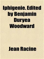 Iphignie. Edited by Benjamin Duryea Woodward,1152469606,9781152469600