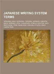 Japanese Writing System Terms Hiragana, Kanji, Katakana, Furigana, Gairaigo, Shinjitai, Emoji, Rendaku, Ateji, Yojijukugo, Ryakuji, Dakuten, Half-Wi,1230848363,9781230848365