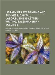 Library of Law, Banking and Business (Volume 6); Capital, Labor,business Letter-Writing, Salesmanship,115108915X,9781151089151