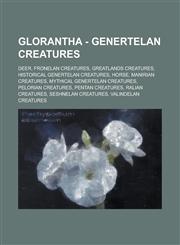 Glorantha - Genertelan Creatures Deer, Fronelan Creatures, Greatlands Creatures, Historical Genertelan Creatures, Horse, Manirian Creatures, Mythical Genertelan Creatures, Pelorian Creatures, Pentan Creatures, Ralian Creatures,123472202X,9781234722029