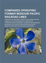 Companies operating former Missouri Pacific Railroad lines Union Pacific Railroad, Norfolk Southern Railway, Kansas City Southern Railway,115543482X,9781155434827