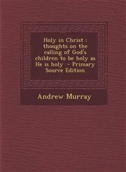 Holy in Christ thoughts on the calling of God's children to be holy as He is holy  - Primary Source Edition,1295768534,9781295768530