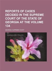 Reports of cases decided in the Supreme Court of the State of Georgia at the Volume 134,1153887908,9781153887908