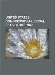 United States Congressional Serial Set Volume 7643,1234050277,9781234050276