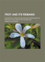Troy and its remains; a narrative of researches and discoveries made on the site of Ilium, and in the Trojan plain,1231309563,9781231309568