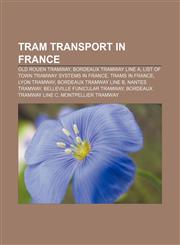 Tram transport in France Old Rouen tramway, Bordeaux Tramway Line A, List of town tramway systems in France, Trams in France, Lyon tramway,1155967844,9781155967844
