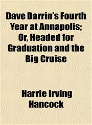 Dave Darrin's Fourth Year at Annapolis; Or, Headed for Graduation and the Big Cruise,1150744626,9781150744624
