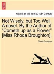 Not Wisely, But Too Well. a Novel. by the Author of "Cometh Up as a Flower" [Miss Rhoda Broughton].,1241389217,9781241389215